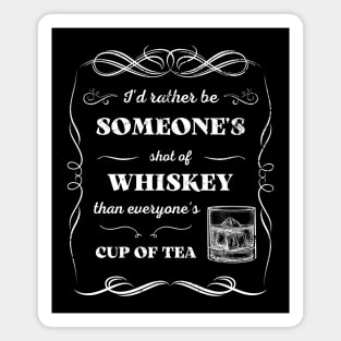 Id Rather Be Someones Shot of Whiskey Than Everyones Cup of Tea Magnet